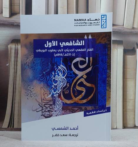 الشافعي الاول ( الفكر الفقهي الحديثي لابي يعقوب البويطي )/ تأليف احمد الشمسي/ ترجمة سعد خضر