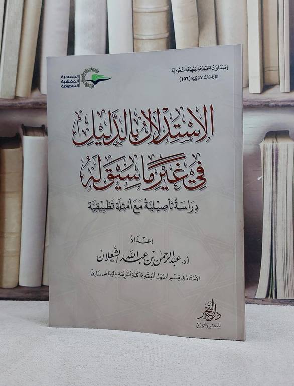 الاستدلال بالدليل في غير ما سيق له دراسة تأصيلية مع امثله تطبيقية/ تأليف عبد الرحمن عبد الله الشعلان