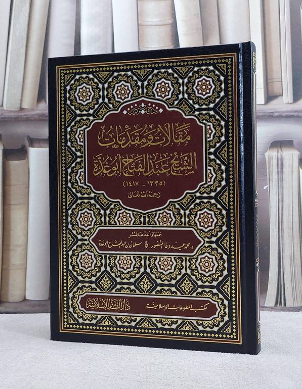 مقالات ومقدمات الشيخ عبد الفتاح ابو غدة / تأليف عبد الفتاح ابو غدة / تحقيق محمد عيد وفا المنصور / سلمان عبد الفتاح ابو غدة