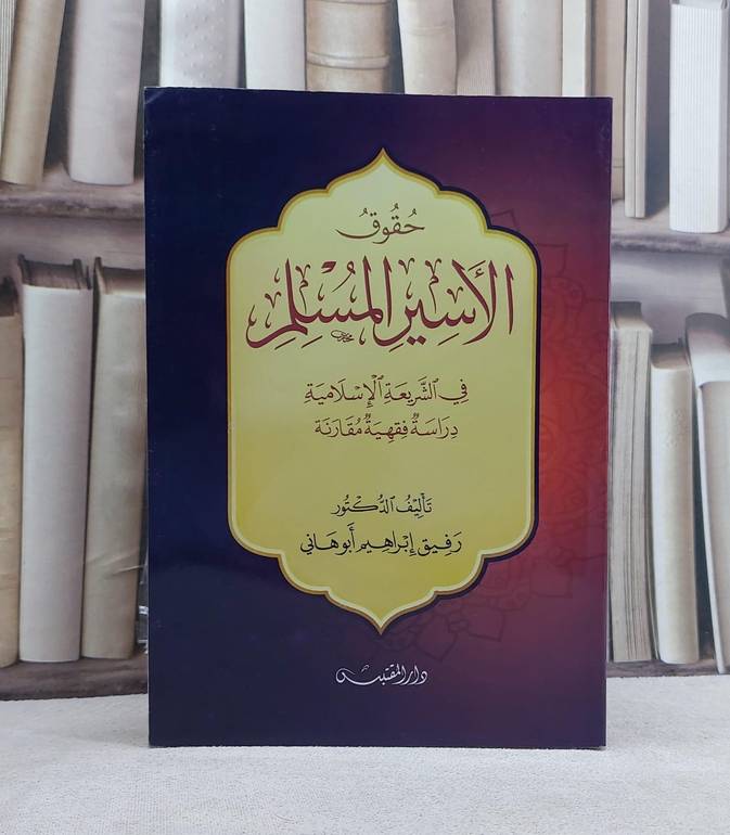 حقوق الاسير المسلم في الشريعة الاسلامية / تأليف: رفيق ابراهيم ابو هاني