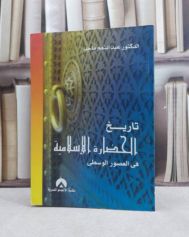 تاريخ الحضارة الاسلامية في العصور الوسطى / تأليف عبد المنعم ماجد