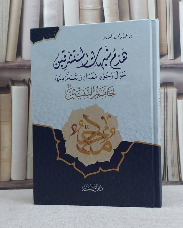 هدم شبهات المستشرقين حول وجود مصادر تعلم منها خاتم النبيين / تأليف عمار محمد النهار