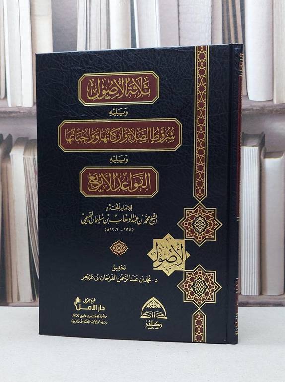 ثلاثة الأصول و يليه شروط الصلاة و أركانها و واجباتها و يليه القواعد الأربع / تأليف : الإمام محمد بن عبد الوهاب / تحقيق : محمد عبد الرحمن الفرحان عريعر