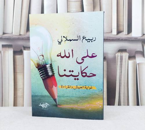 على الله حكايتنا غواية العيش والقراءة / تأليف ربيع السملالي