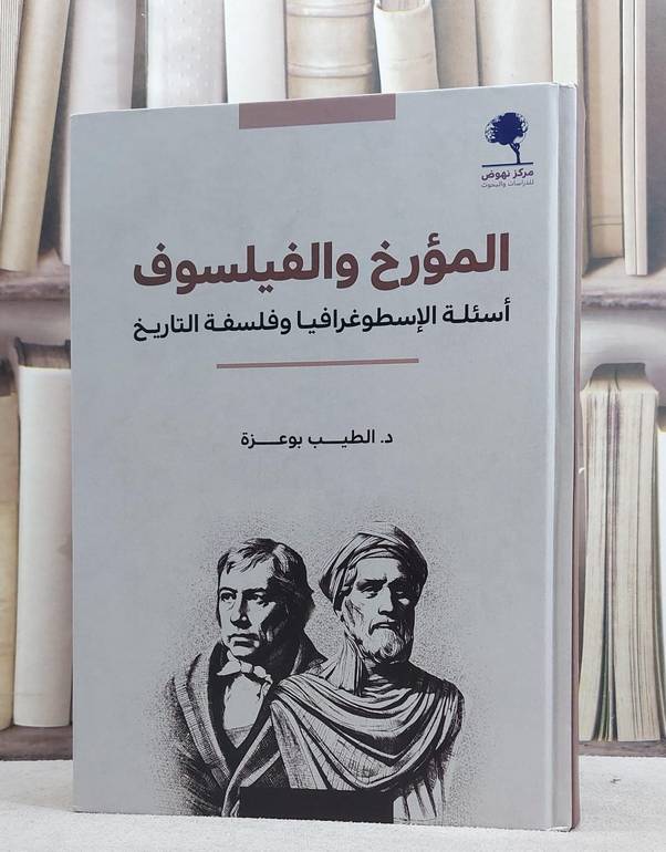 المؤرخ والفيلسوف اسئلة  الاسطوغرافيا وفلسفة التاريخ/ تأليف د. الطيب بو عزة