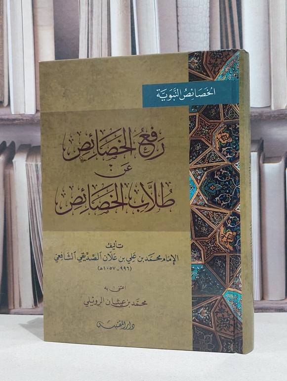 رفع الخصائص عن طلاب الخصائص / تاليف الإمام محمد بن علي الصديقي الشافعي / تحقيق محمد عيثان الرويلي 