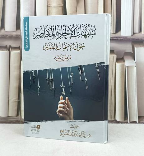 شبهات الالحاد المعاصر حول الايمان بالقدر عرض ونقد / تأليف ياسر عبد الفتاح