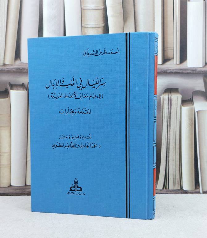 سر الليال في في القلب والابدال ( في علم معاني الالفاظ العربية ) / تأليف احمد فارس الشدياق / تحقيق محمد الهادي بن الطاهر المطوي