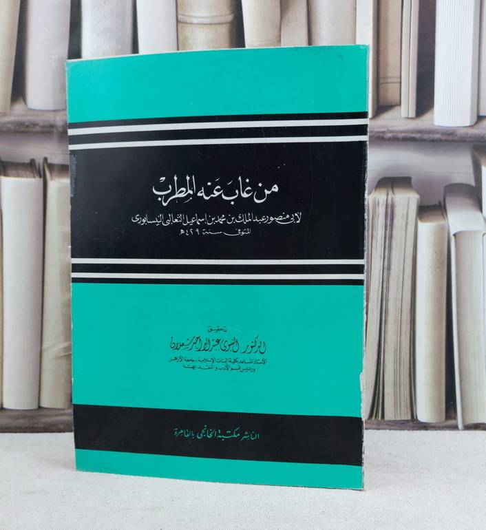 من غاب عنه المطرب / تأليف : عبد الملك محمد إسماعيل الثعالبي / تحقيق : النبوي عبد الواحد شعلان