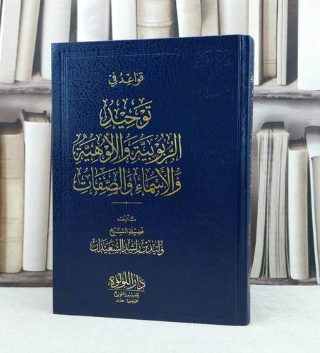 قواعد في توحيد الربوبية والالوهية والاسماء والصفات / تأليف وليد راشد السعيدان
