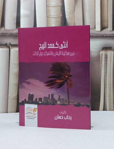 انثى كمصد الريح بين مركزية الايمان والتمركز حول الذات / رحاب حسان