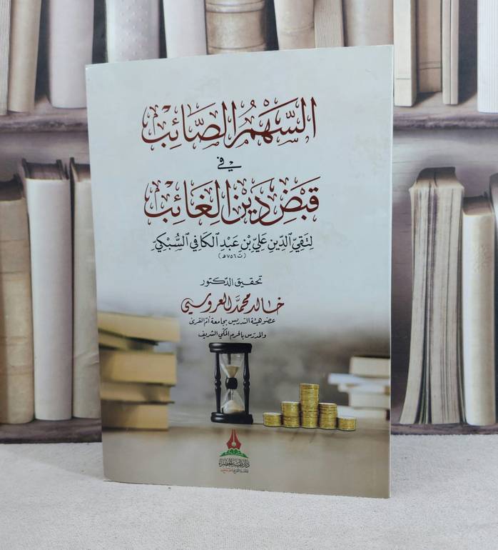 السهم الصائب في قبض دين الغائب / تأليف : تقي الدين علي السبكي / تحقيق : خالد محمد العروسي
