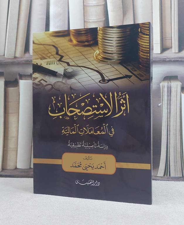 اثر الاستصحاب في المعاملات المالية / تأليف: احمد يحيى محمد