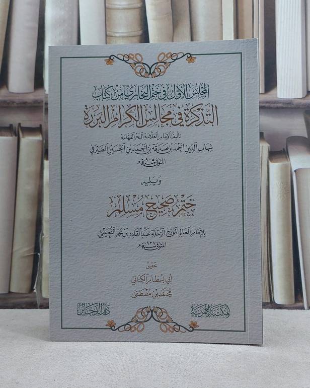 المجلس الاول في ختم البخاري من كتاب التذكرة في مجالس الكرام البررة ويليه ختم صحيح مسلم للنعيمي / تأليف شهاب الدين احمد بن صدقة بن احمد بن الحسين الصيرفي / تحقيق ابي بسطام الكناني محمد بن مصطفى