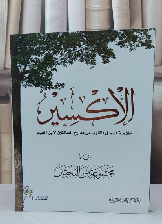 الاكسير خلاصة اعمال القلوب من مدارج السالكين / مجموعة من المؤلفين