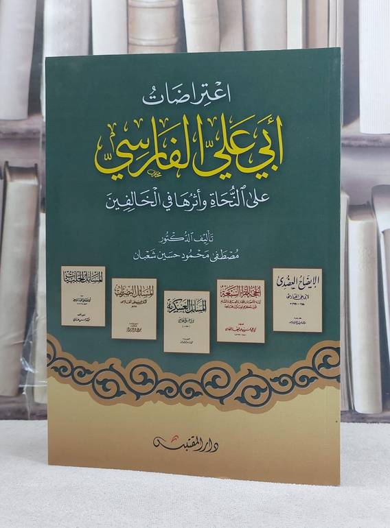 اعتراضات ابي علي الفارسي على النحاة واثرها في الخالفين / تأليف: مصطفى محمود حسين شعبان