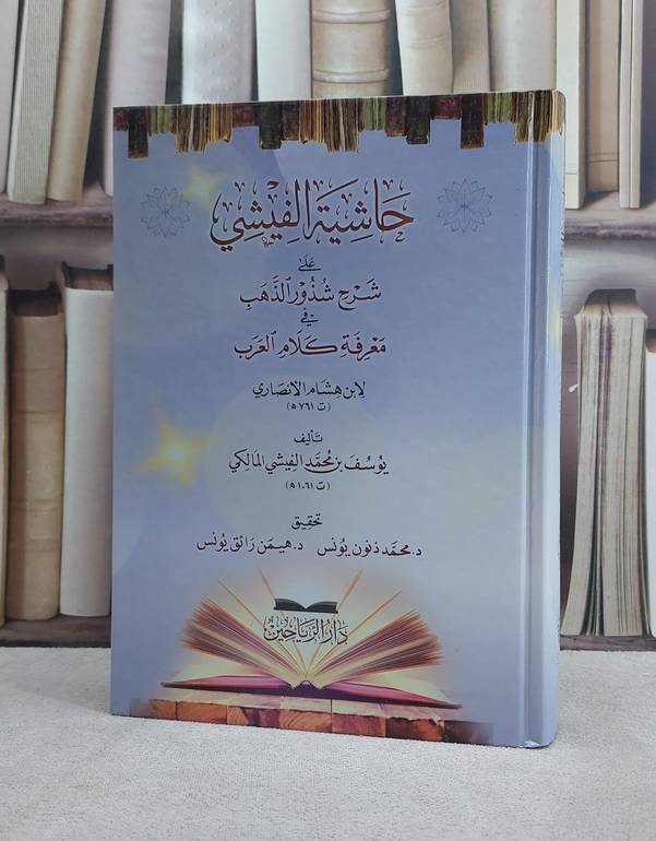 حاشية الفيشي على شرح شذور الذهب في معرفة كلام العرب / يوسف محمد الفيشي / تحقيق:محمد ذنون يونس / هيمن رائق يونس