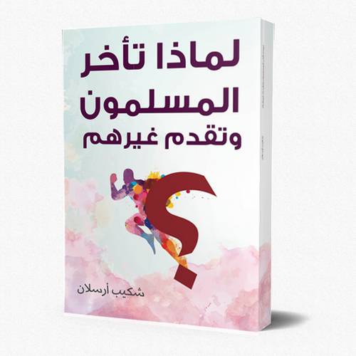 لماذا تأخر المسلمون ولماذا تقدم غيرهم ؟