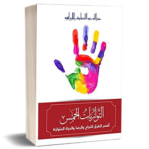 ‫التوازنات الخمس: أقصر الطرق للنجاح والرضا والحياة المتوازنة‬ :للكاتب عبدالله عبداللطيف الابراهيم