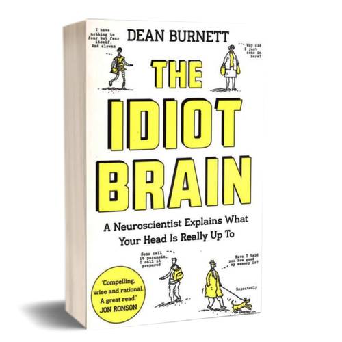 Idiot Brain: A Neuroscientist Explains What Your Head Is Really Up to by Dean Burnett