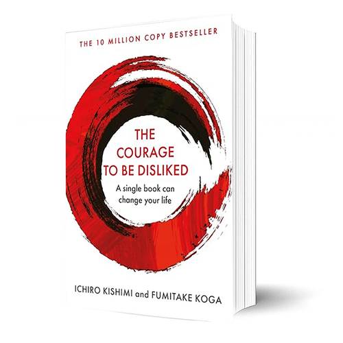 THE COURAGE TO BE DISLIKED How to free yourself, change your life and achieve real happiness:Kishimi
