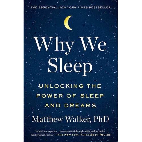Why We Sleep: Unlocking the Power of Sleep and Dreams- by Matthew Walker PhD