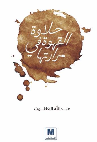  حلاوة القهوة في مرارتها - عبدالله المغلوث