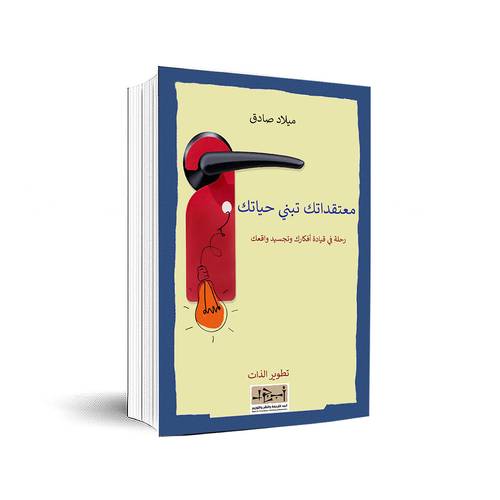 معتقداتك تبني حياتك : ميلاد صادق قدير