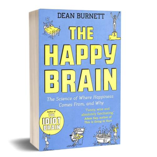  The Happy Brain the Science of Where Happiness Comes From, and Why: Dean Burnett