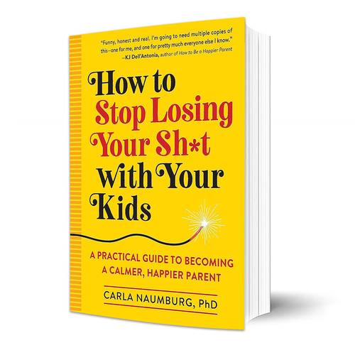 How to Stop Losing Your Sh*t with Your Kids:Carla Naumburg 