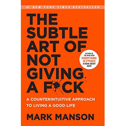 The Subtle Art of Not Giving a F*ck: A Counterintuitive Approach to Living a Good Life Manson, Mark
