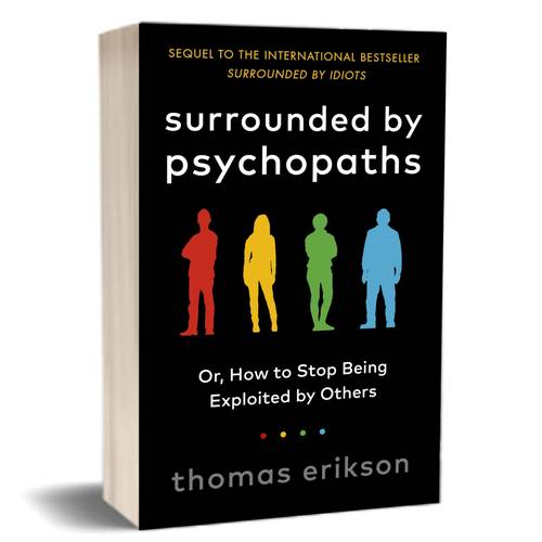Surrounded by Psychopaths or, How to Stop Being Exploited by: Thomas Erikson