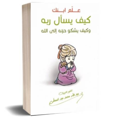علم ابنك كيف يسأل ربه ( وكيف يشكو حزنه لله )د.عبدالله عبد المعطي