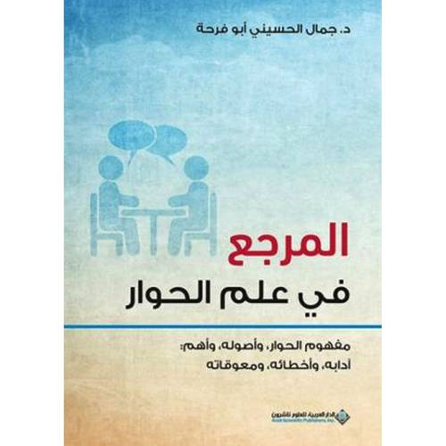 المرجع في علم الحوار - مفهوم الحوار، وأصوله، وأهم : آدابه وأخطائه، ومعوقاته
