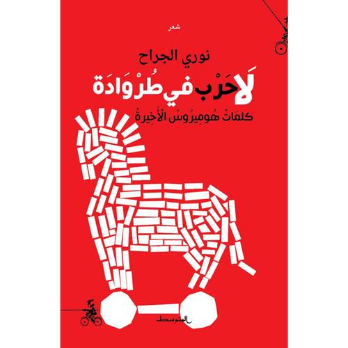 لا حرب في طروادة : كلمات هوميروس الأخيرة  : نوري الجراح
