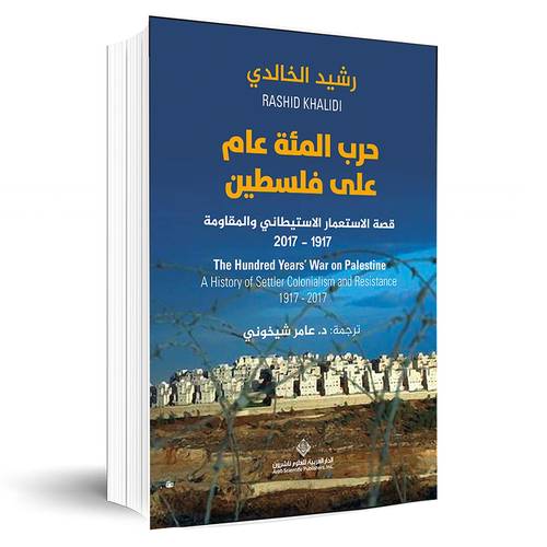 حرب المئة عام على فلسطين(قصة الإستعمار الإستيطاني والمقاومة 1917 - 2017):رشيد الخالدي