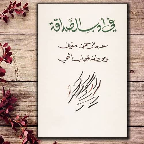 في أدب الصداقة : عبدالرحمن منيف - مروان قصاب باشي