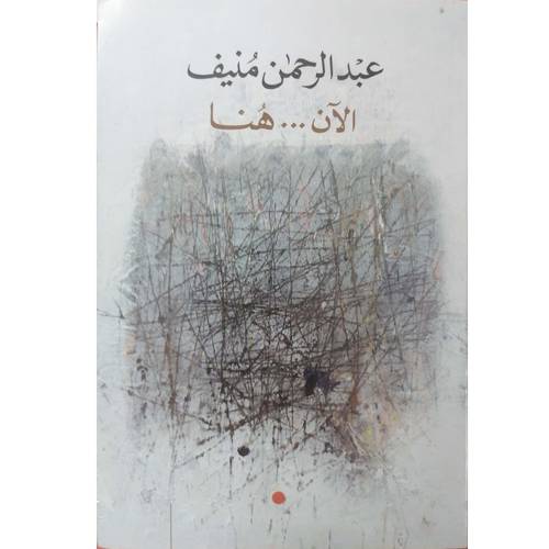 الآن هنا.. عبد الرحمن منيف 