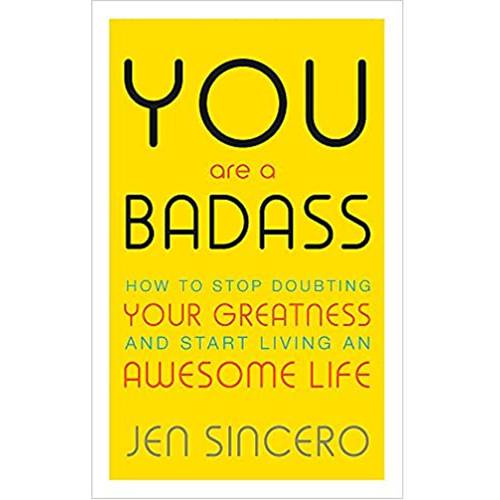 You Are a Badass: How to Stop Doubting Your Greatness and Start Living an Awesome Life  – by Jen Sincero  (Author)