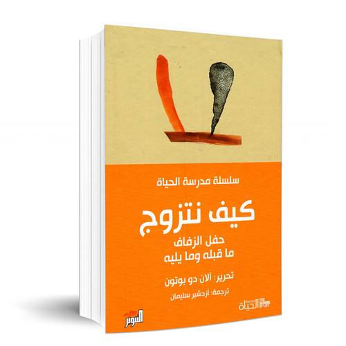 سلسلة مدرسة الحياة: كيف نتزوج حفل الزفاف ماقبله وما يليه :آلان دو بوتون